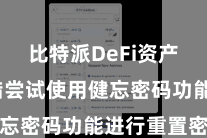 比特派DeFi资产  您不错尝试使用健忘密码功能进行重置密码