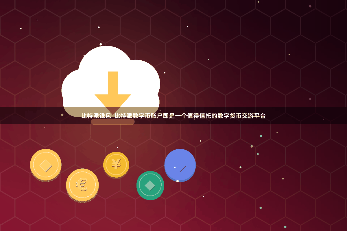 比特派钱包  比特派数字币账户即是一个值得信托的数字货币交游平台
