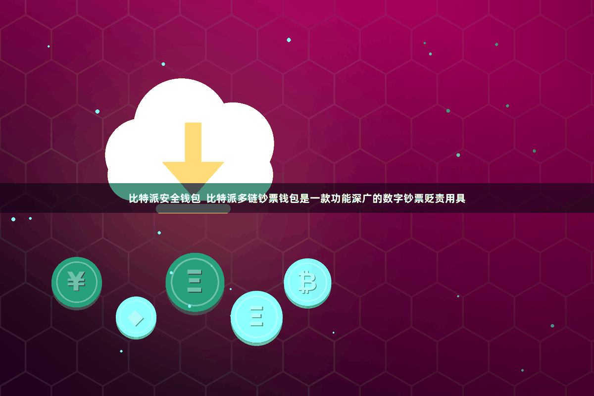 比特派安全钱包 比特派多链钞票钱包是一款功能深广的数字钞票贬责用具